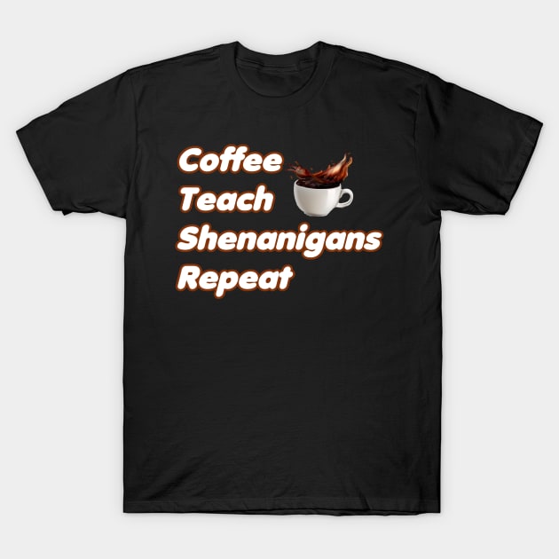 Coffee Teach Shenanigans Repeat - Funny Saint Patrick's Day Teacher Gifts T-Shirt by PraiseArts 